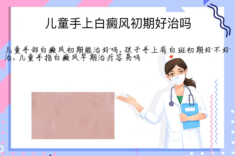 儿童手上白癜风初期好治吗