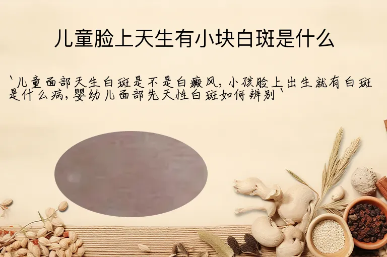 儿童脸上天生有小块白斑是什么