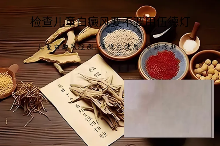 检查儿童白癜风要不要用伍德灯