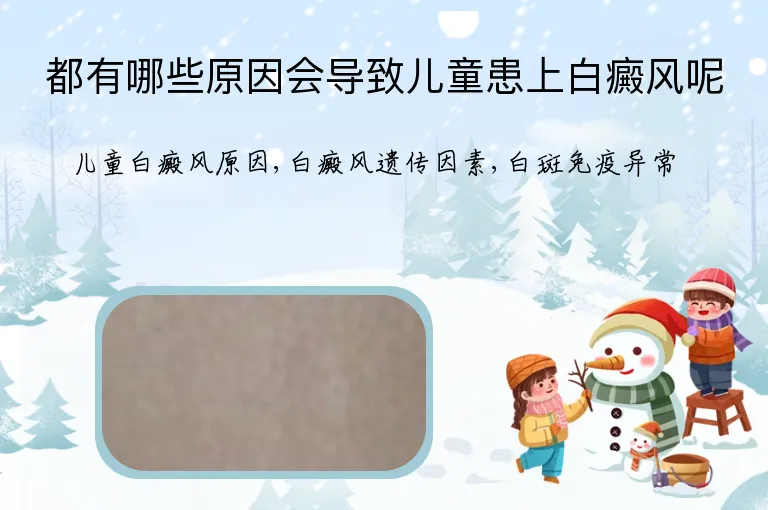 都有哪些原因会导致儿童患上白癜风呢