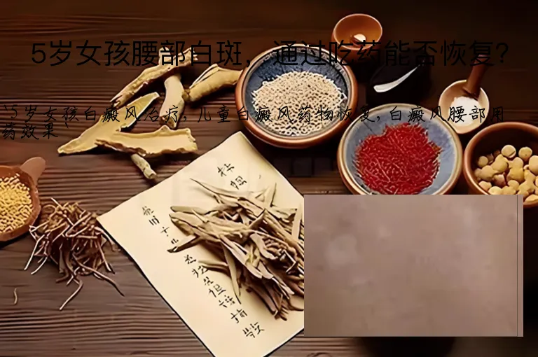 5岁女孩腰部白斑，通过吃药能否恢复？