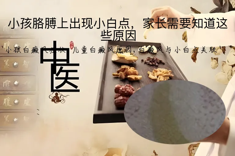 小孩胳膊上出现小白点，家长需要知道这些原因