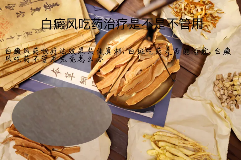 白癜风吃药治疗是不是不管用