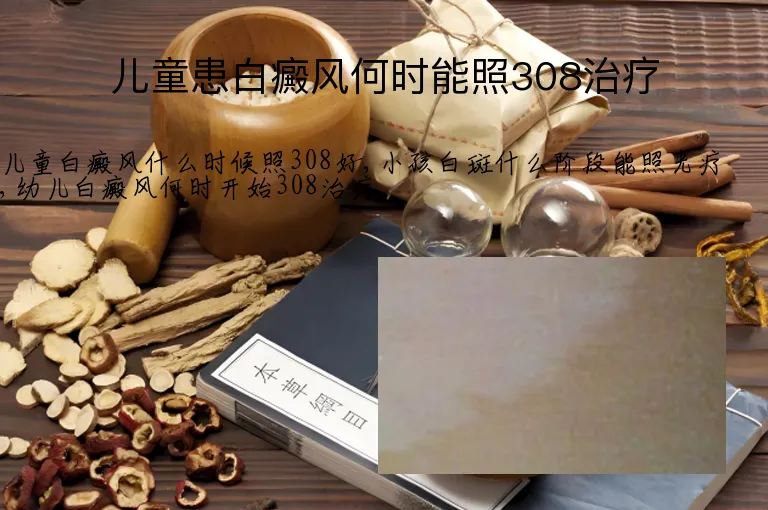 儿童患白癜风何时能照308治疗