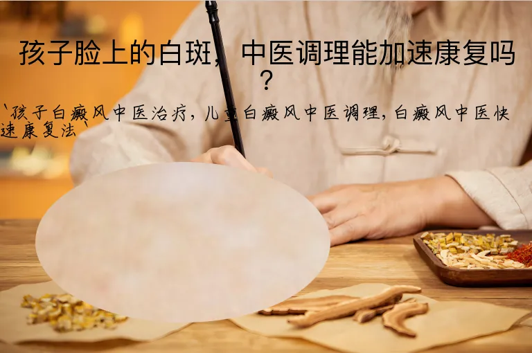 孩子脸上的白斑，中医调理能加速康复吗？