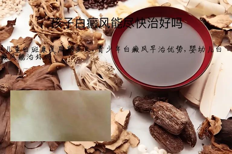 孩子白癜风能尽快治好吗