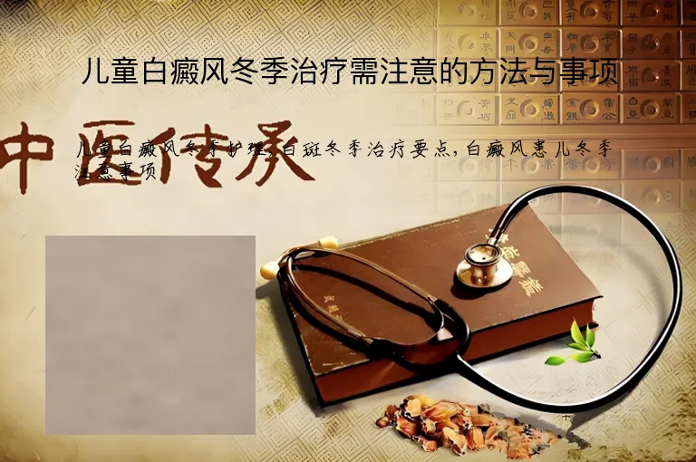 儿童白癜风冬季治疗需注意的方法与事项