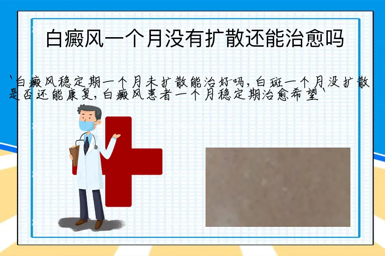 白癜风一个月没有扩散还能治愈吗
