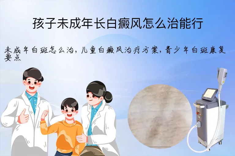 孩子未成年长白癜风怎么治能行