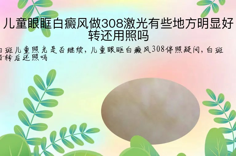 儿童眼眶白癜风做308激光有些地方明显好转还用照吗