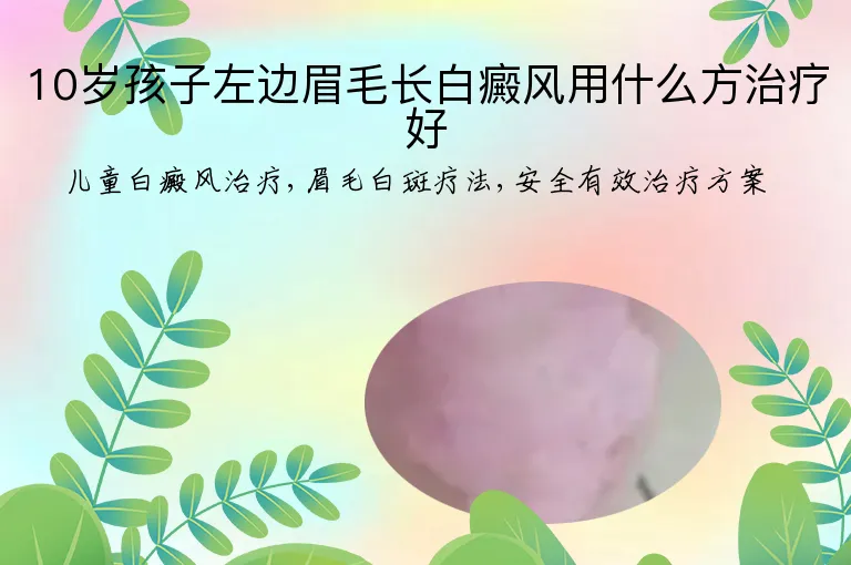 10岁孩子左边眉毛长白癜风用什么方治疗好