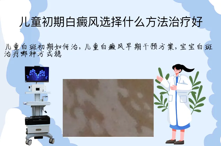 儿童初期白癜风选择什么方法治疗好