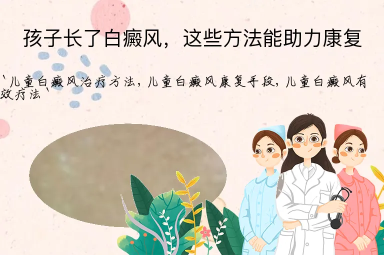 孩子长了白癜风，这些方法能助力康复