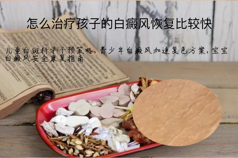怎么治疗孩子的白癜风恢复比较快