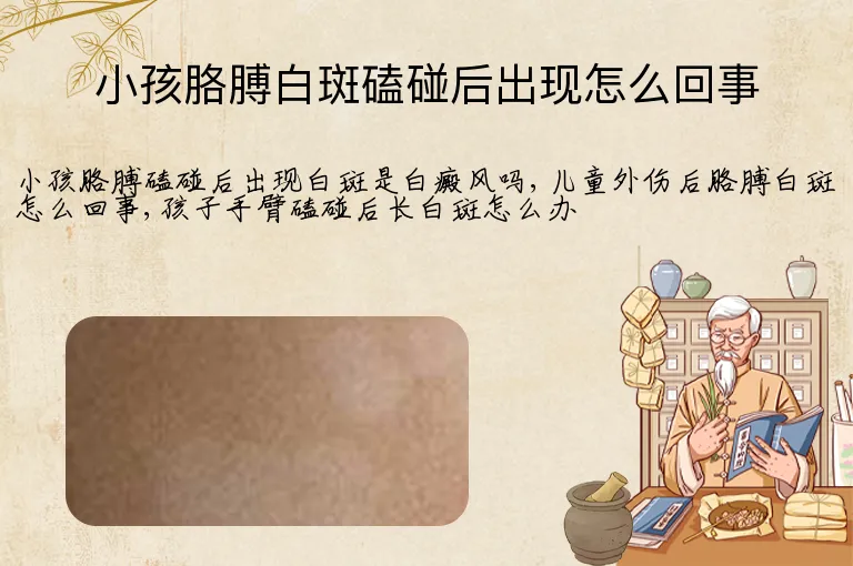小孩胳膊白斑磕碰后出现怎么回事