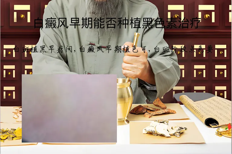 白癜风早期能否种植黑色素治疗