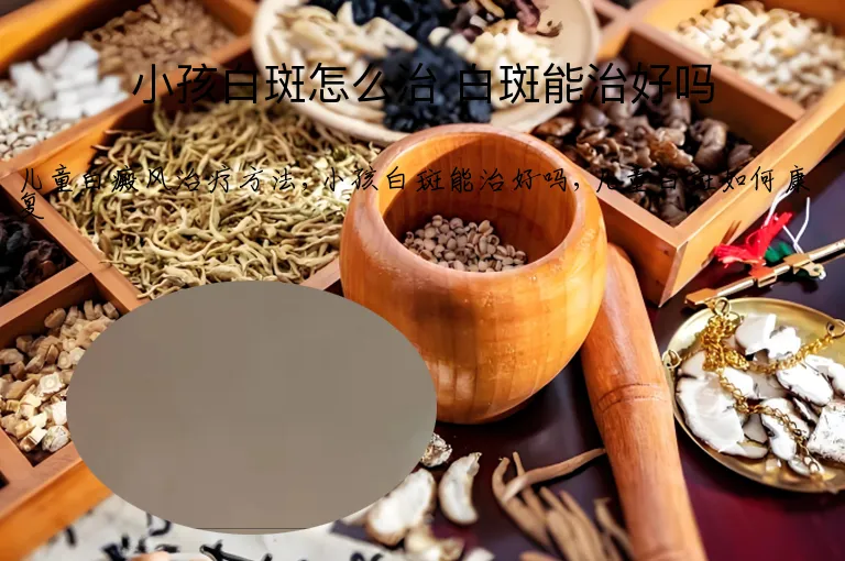 小孩白斑怎么治 白斑能治好吗