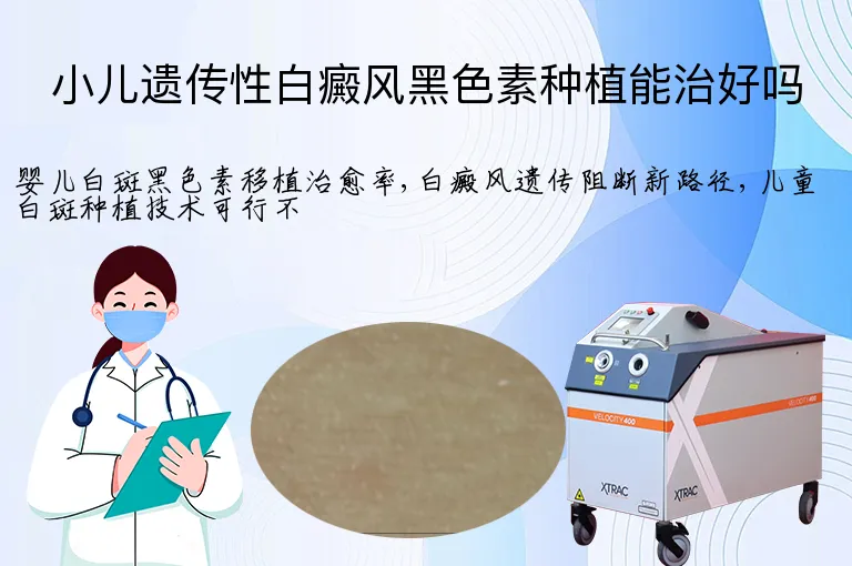 小儿遗传性白癜风黑色素种植能治好吗
