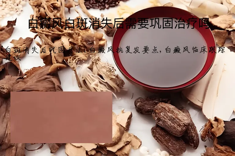 白癜风白斑消失后需要巩固治疗吗