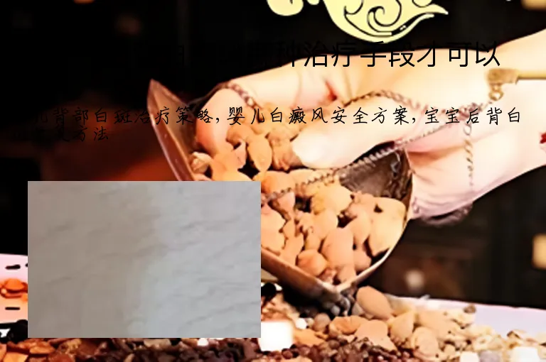 婴儿后背白癜风哪种治疗手段才可以