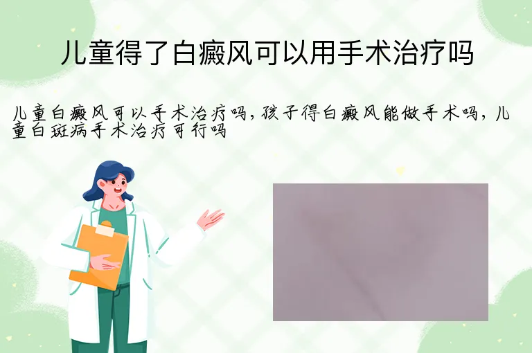 儿童得了白癜风可以用手术治疗吗