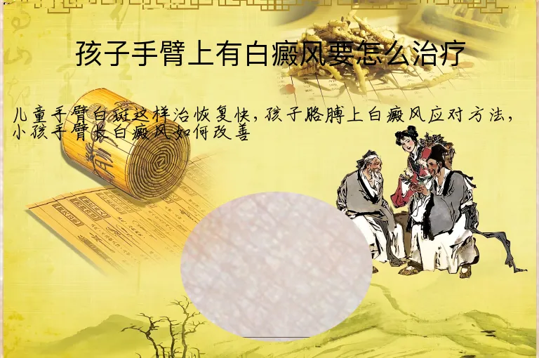 孩子手臂上有白癜风要怎么治疗