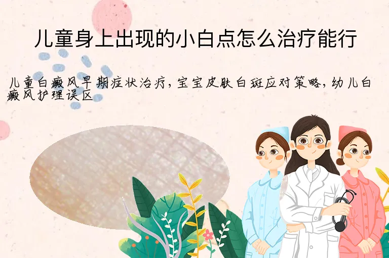 儿童身上出现的小白点怎么治疗能行