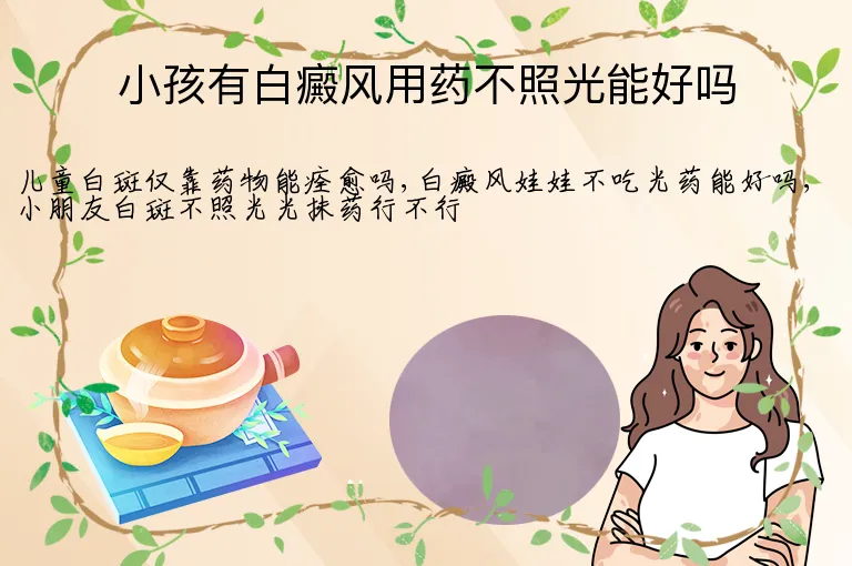 小孩有白癜风用药不照光能好吗