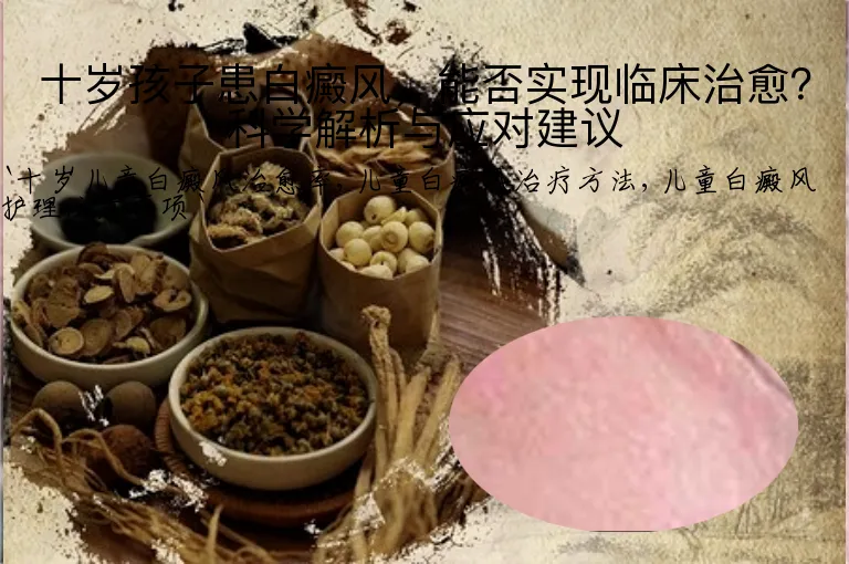 十岁孩子患白癜风，能否实现临床治愈？科学解析与应对建议