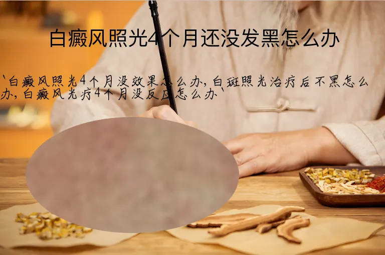 白癜风照光4个月还没发黑怎么办