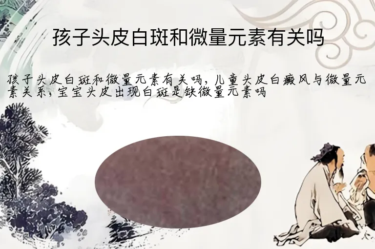 孩子头皮白斑和微量元素有关吗