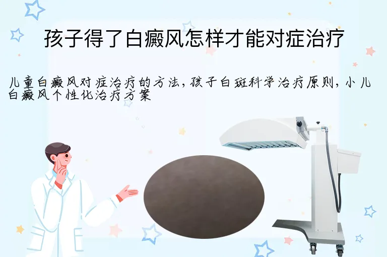 孩子得了白癜风怎样才能对症治疗