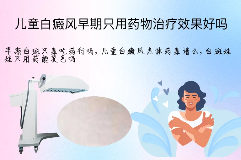 儿童白癜风早期只用药物治疗效果好吗