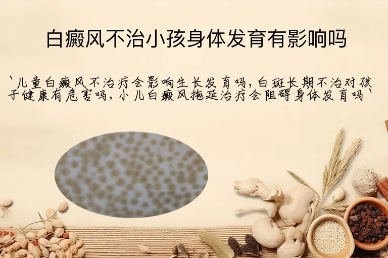 白癜风不治小孩身体发育有影响吗