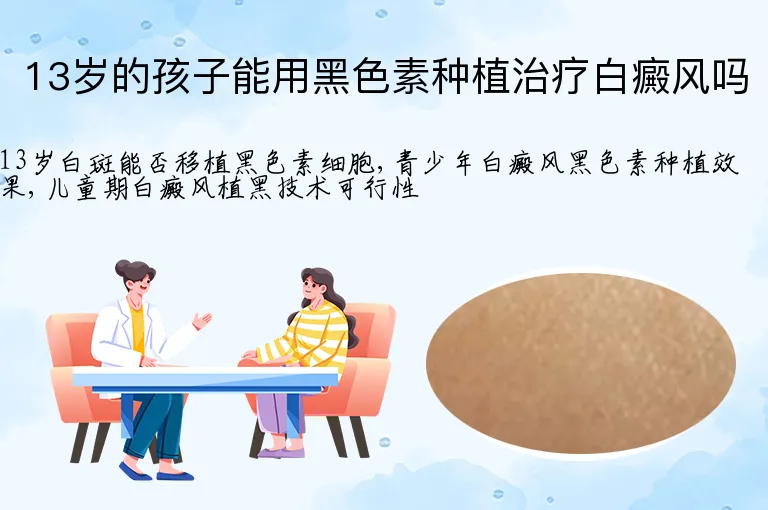 13岁的孩子能用黑色素种植治疗白癜风吗