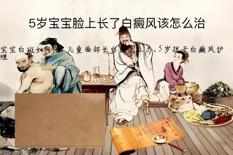 5岁宝宝脸上长了白癜风该怎么治