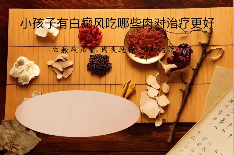 小孩子有白癜风吃哪些肉对治疗更好