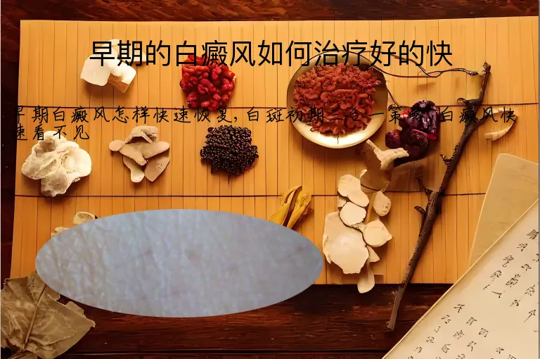 早期的白癜风如何治疗好的快