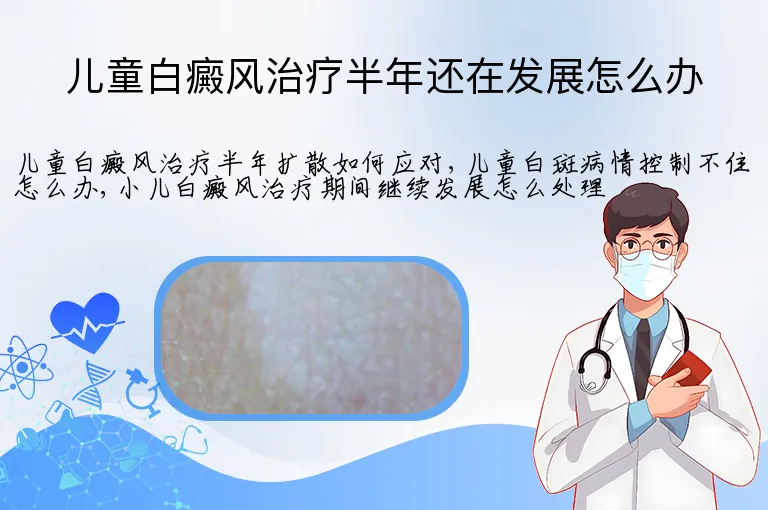 儿童白癜风治疗半年还在发展怎么办