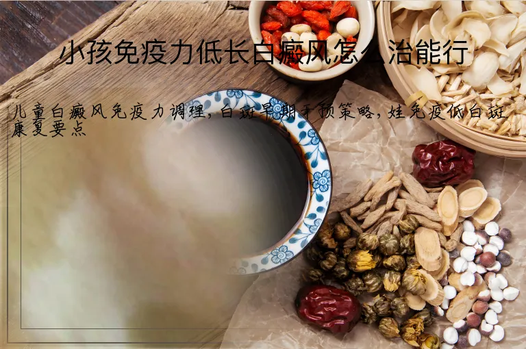 小孩免疫力低长白癜风怎么治能行