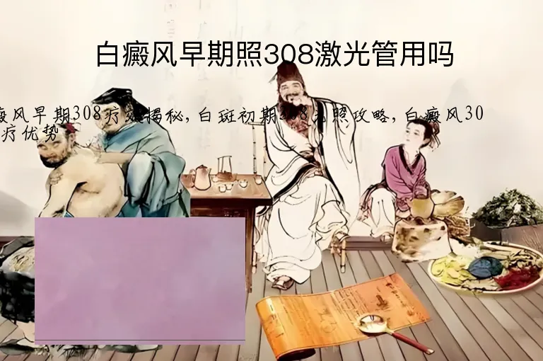 白癜风早期照308激光管用吗