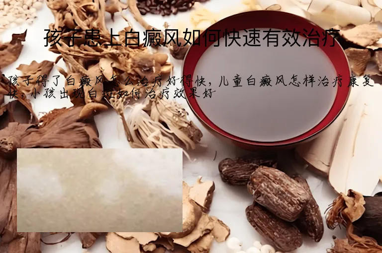 孩子患上白癜风如何快速有效治疗