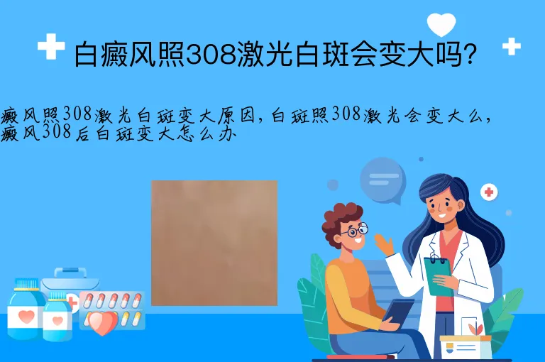 白癜风照308激光白斑会变大吗?