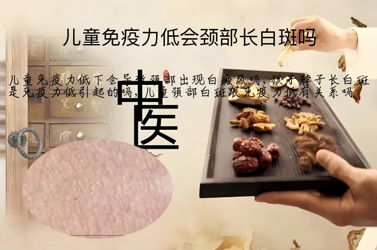 儿童免疫力低会颈部长白斑吗