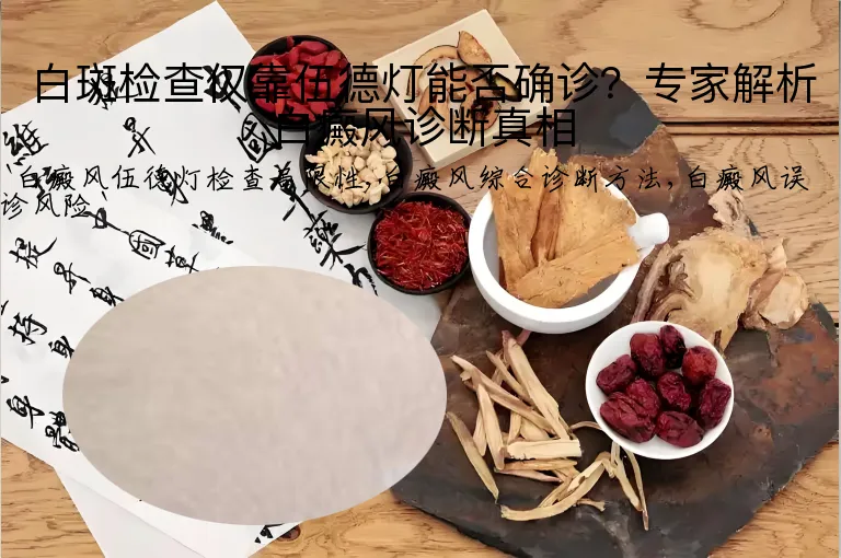 白斑检查仅靠伍德灯能否确诊？专家解析白癜风诊断真相