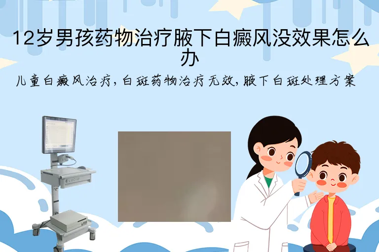 12岁男孩药物治疗腋下白癜风没效果怎么办