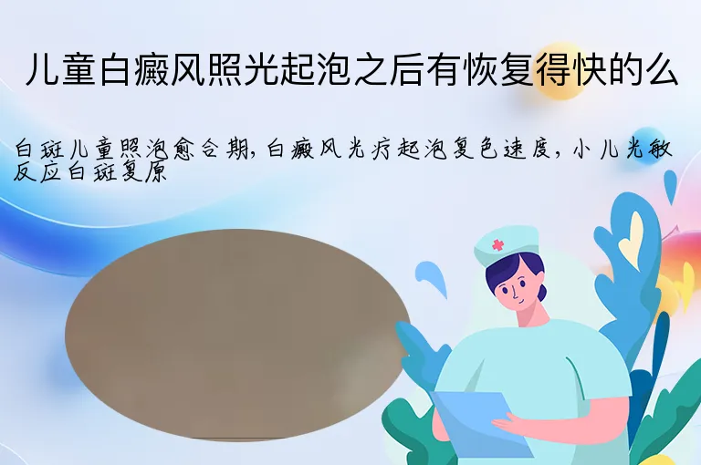 儿童白癜风照光起泡之后有恢复得快的么