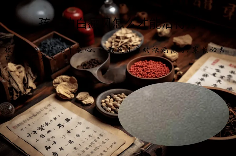 孩子的白癜风怎么才能治得好