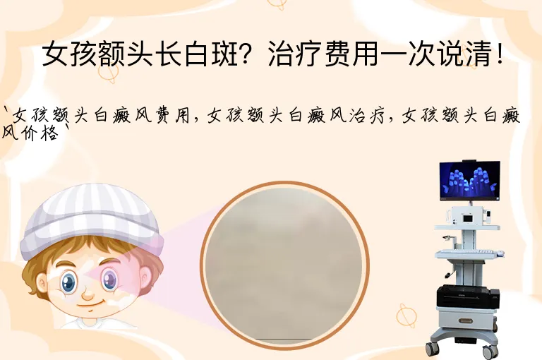 女孩额头长白斑？治疗费用一次说清！