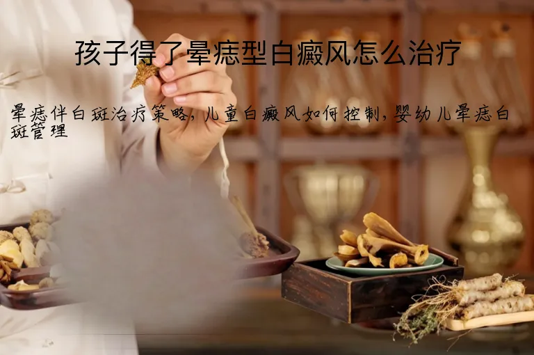 孩子得了晕痣型白癜风怎么治疗